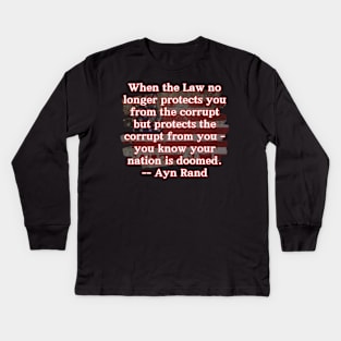 When the Law no longer protects you from the corrupt but protects the corrupt from you - you know your nation is doomed - Ayn Rand Kids Long Sleeve T-Shirt